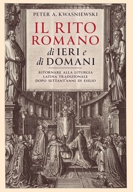 Il Rito Romano di Ieri e di Domani : Ritornare Alla Liturgia Latina Tradizionale Dopo Settant'anni Di Esilio