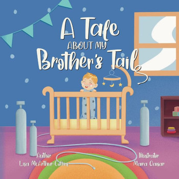 A Tale About My Brother's Tail : A Unique Story About Oxygen-Dependent Babies And Sleep Apnea Awareness