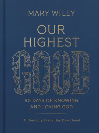 Our Highest Good : 90 Days of Knowing and Loving God (a Theology Every Day Devotional)