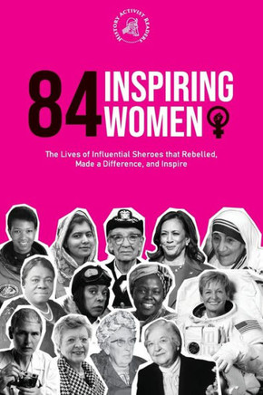 84 Inspiring Women : The Lives of Influential Sheroes that Rebelled, Made a Difference, and Inspire (Feminist Book)