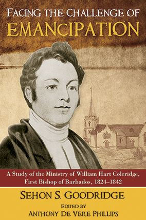 Facing the Challenge of Emancipation : A Study of the Ministry of William Hart Coleridge, First Bishop of Barbados, 1824-1842