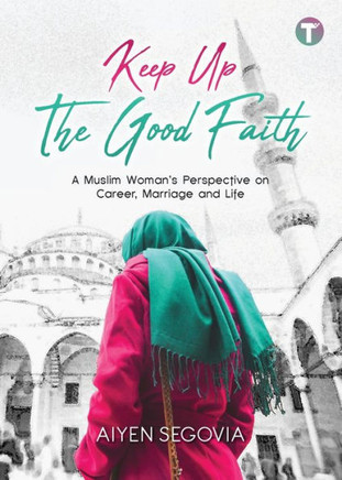 Keep Up the Good Faith : A Muslim Woman's Perspective on Career, Marriage and Life