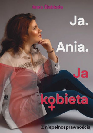 Ja. Ania. : Ja Kobieta Z niepe¿nosprawno¿ci¿