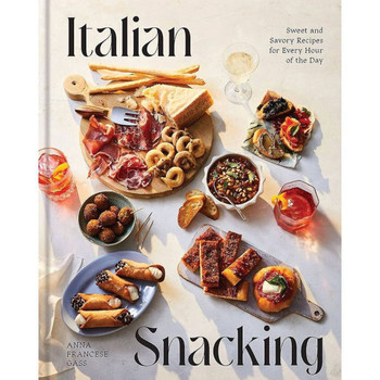 Italian Snacking : Sweet and Savory Recipes for Every Hour of the Day
