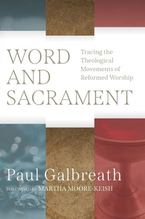 Word and Sacrament : Tracing the Theological Movements of Reformed Worship