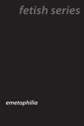 Vomiting Desires : Inside the World of Emetophilia