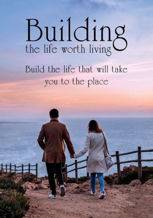 Building the Life Worth Living : What it Takes to Become Successful in All 10 Critical Areas of Your Life
