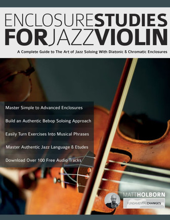 Enclosure Studies For Jazz Violin : A Complete Guide to The Art of Jazz Soloing With Diatonic & Chromatic Enclosures