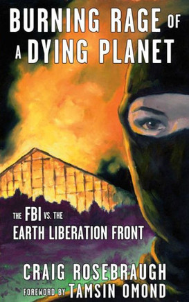 Burning Rage of a Dying Planet : The FBI Vs. the Earth Liberation Front