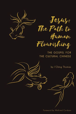 Jesus : The Path to Human Flourishing: The Gospel for the Cultural Chinese