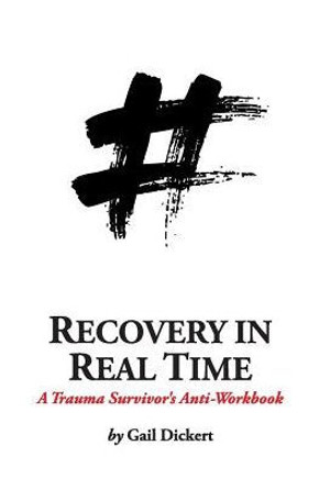 Recovery In Real Time: A Trauma Survivor'S Anti-Workbook