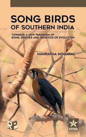 Song Birds of Southern India : Towards a New Paradigm of Song, Species and Genetics of Evolution