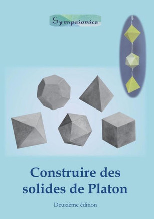 Construire des Solides de Platon : Comment Construire des Solides de Platon en Papier Ou en Carton et Dessiner des Modeles de Solides a la Regle et Au Compas