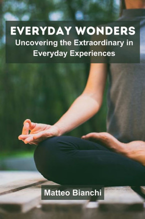 Everyday Wonders : Uncovering the Extraordinary in Everyday Experiences