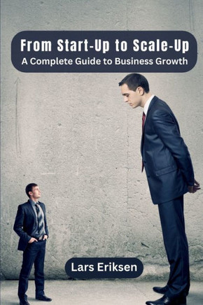 From Start-Up to Scale-Up : A Complete Guide to Business Growth