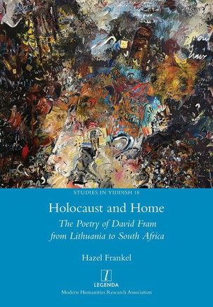 Holocaust and Home : The Poetry of David Fram from Lithuania to South Africa