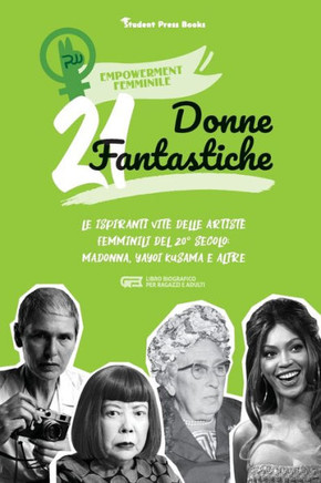21 donne fantastiche : Le ispiranti vite delle artiste femminili del 20° secolo: Madonna, Yayoi Kusama e altre (libro biografico per ragazzi e adulti) 21 donne fantastiche : Le ispiranti vite delle artiste femminili del 20° secolo: Madonna, Yayoi Kusama e altre (libro biografico per ragazzi e adulti)