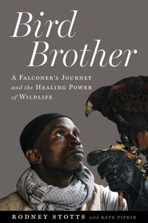 Bird Brother : A Falconer's Journey and the Healing Power of Wildlife