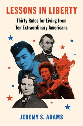 Lessons in Liberty : Thirty Rules for Living from Ten Extraordinary Americans