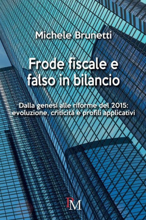 Frode fiscale e falso in bilancio : Dalla genesi alle riforme del 2015: evoluzione, criticità e profili applicativi