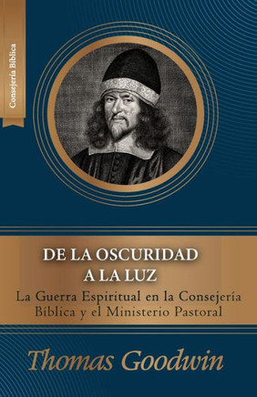 De la oscuridad a la luz : La Guerra Espiritual en la consejeria biblica y el ministerio pastoral