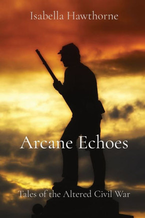 Arcane Echoes : Tales of the Altered Civil War