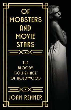 Of Mobsters and Movie Stars : The Bloody "Golden Age" of Hollywood
