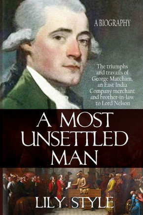 A Most Unsettled Man : A Biography - the Triumphs and Travails of George Matcham