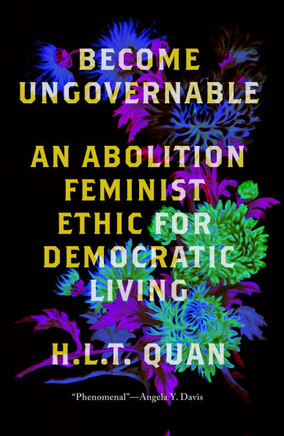 Become Ungovernable : An Abolition Feminist Ethic for Democratic Living