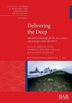 Delivering the Deep : Maritime Archaeology for the 21st Century: Selected Papers from IKUWA 7
