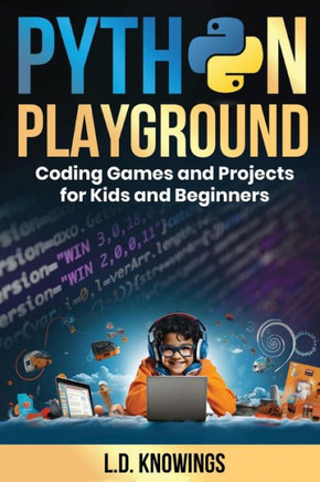 Python Playground : Coding Games and Projects for Kids and Beginners