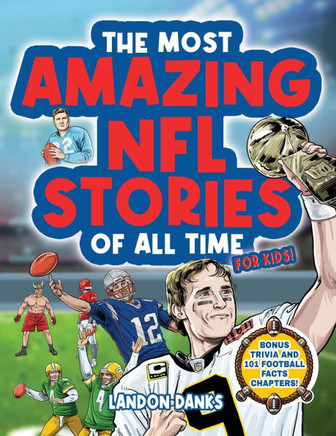 The Most Amazing NFL Stories Of All Time For Kids! An Inspirational Football Book for Kids 7-10. With Extra Trivia Section and 101 Facts to Inspire Young Football Fans!