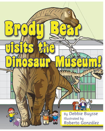 Brody Bear Visits The Dinosaur Museum! (Adventures Of Brody Bear)
