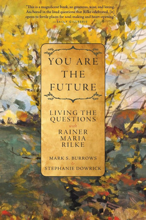 You Are the Future : Living the Questions with Rainer Maria Rilke
