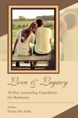 Love & Legacy : 30-Day Journaling Expedition for Husbands