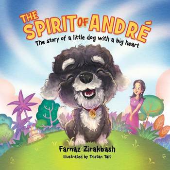 The Spirit of Andre ´ : The Story of a Little Dog with a Big Heart