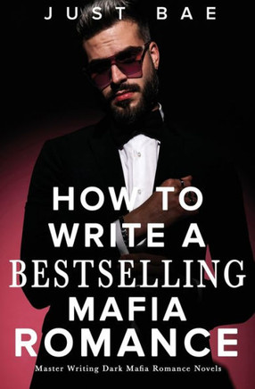 How to Write A Bestselling Mafia Romance : Master Writing Dark Mafia Romance Novels