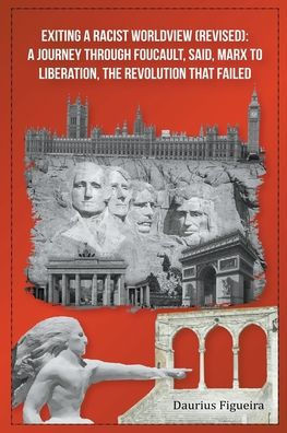 Exiting a Racist Worldview (Revised) : A Journey Through Foucault, Said, Marx to Liberation, The Revolution that Failed