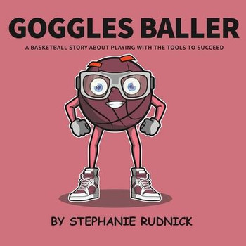 Goggles Baller : A Basketball Story About Playing With The Tools To Succeed