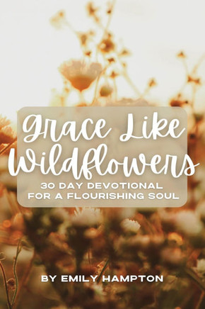 Grace Like Wildflowers : 30 Day Devotional for a Flourishing Soul