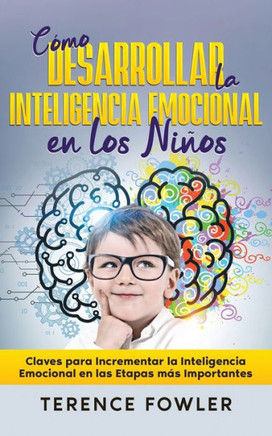 Cómo Desarrollar la Inteligencia Emocional en los Niños : Claves para Incrementar la Inteligencia Emocional en las Etapas más Importantes