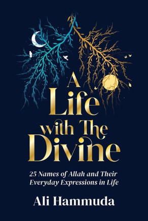 A Life with the Divine : 25 Names of Allah and Their Everyday Expressions in Life