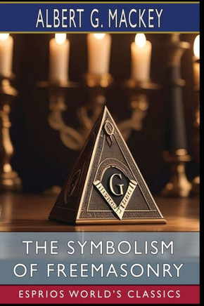 The Symbolism of Freemasonry (Esprios Classics) : Illustrated Edition