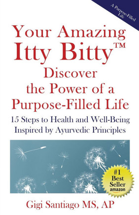 Your Amazing Itty Bitty(TM) Discover the Power of Living a Purpose-Filled Life : Fifteen Steps to Health and Well-Being Inspired by Ayurvedic