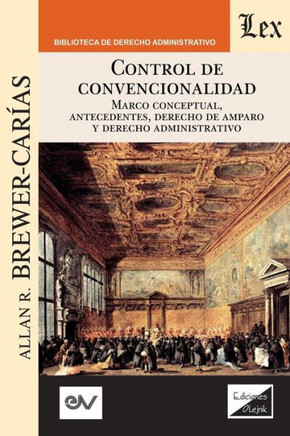 Control de convencionalidad. : Marco conceptual, antecedentes, Derecho de amparo y Derecho administrativo