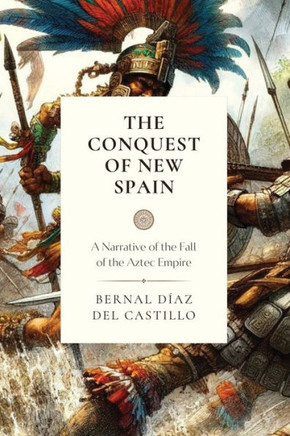 The Conquest of New Spain : A Narrative of the Fall of the Aztec Empire