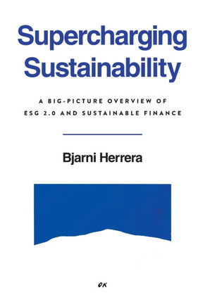 Supercharging Sustainability : A Big-Picture Overview of ESG 2.0 and Sustainable Finance
