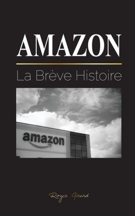 Amazon : La Brève Histoire et les Controverses du plus Grand Détaillant en Ligne du Monde et de son Fondateur ; Jeff Bezos et Plus Encore