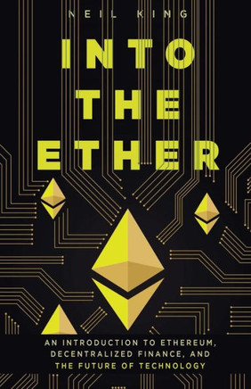 Into the Ether : An Introduction to Ethereum, Decentralized Finance, and the Future of Technology