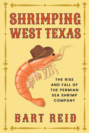 Shrimping West Texas : The Rise and Fall of the Permian Sea Shrimp Company Shrimping West Texas : The Rise and Fall of the Permian Sea Shrimp Company